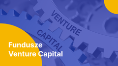 Fundusze Venture Capital (VC) - czym są i jak zdobyć ich wsparcie