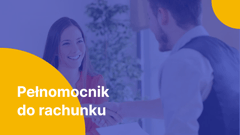 Upoważnienie do konta bankowego. Jak ustanowić pełnomocnika do rachunku?