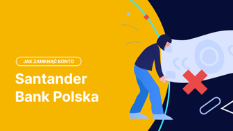 Jak zamknąć konto w Santander Bank Polska? Przewodnik