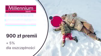 900 zł premii z Kontem Millennium 360° + 5% do 200 000 zł na koncie oszczędnościowym w Banku Millennium