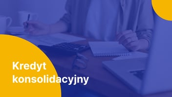 Kredyt konsolidacyjny - co to jest i jak działa?