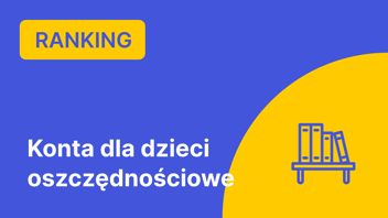 Ranking kont oszczędnościowych dla dzieci i młodzieży – Maj 2025 r.