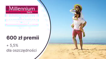 600 zł premii z kontem Millennium 360° + 5,5% do 100 000 zł na koncie oszczędnościowym
