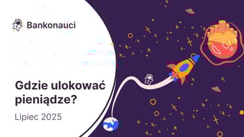 W co inwestować pieniądze? Lokaty, obligacje, złoto i inne aktywa – lipiec 2025