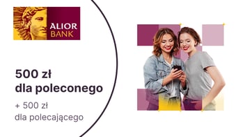 500 zł dla poleconego i 500 zł dla obecnych klientów w programie Polecaj Alior Bank