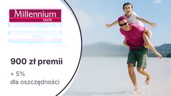 900 zł premii z Kontem Millennium 360° + 5% do 200 000 zł na koncie oszczędnościowym w Banku Millennium