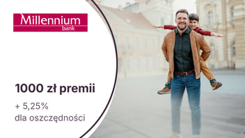 1000 zł premii z Kontem Millennium 360° + 5,25% do 200 000 zł na koncie oszczędnościowym w Banku Millennium