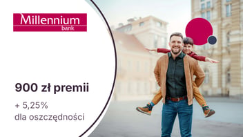 900 zł premii z Kontem Millennium 360° + 5,25% do 200 000 zł na koncie oszczędnościowym w Banku Millennium