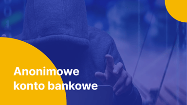 Czy i gdzie da się założyć w pełni anonimowe konto bankowe?
