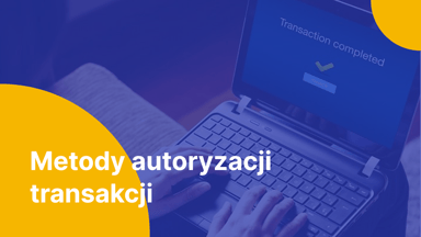 Porównanie metod autoryzacji transakcji: SMS, autoryzacja mobilna i więcej