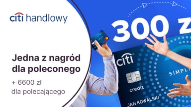 6600 zł za skuteczne polecanie karty kredytowej Citibanku dla jej posiadacza, a dla nowego klienta nagroda w wybranej promocji