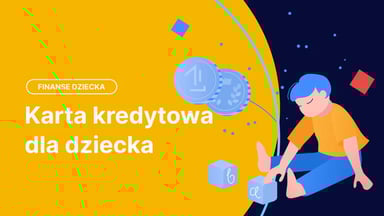 Karta kredytowa dla dziecka: czy to możliwe i czy warto? Warunki, oferty, poradnik