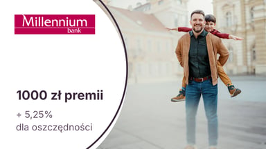 1000 zł premii z Kontem Millennium 360° + 5,25% do 200 000 zł na koncie oszczędnościowym w Banku Millennium