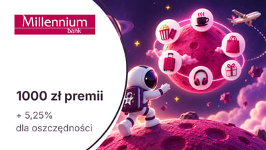1000 zł premii z Kontem Millennium 360° + 5,25% do 200 000 zł na koncie oszczędnościowym w Banku Millennium