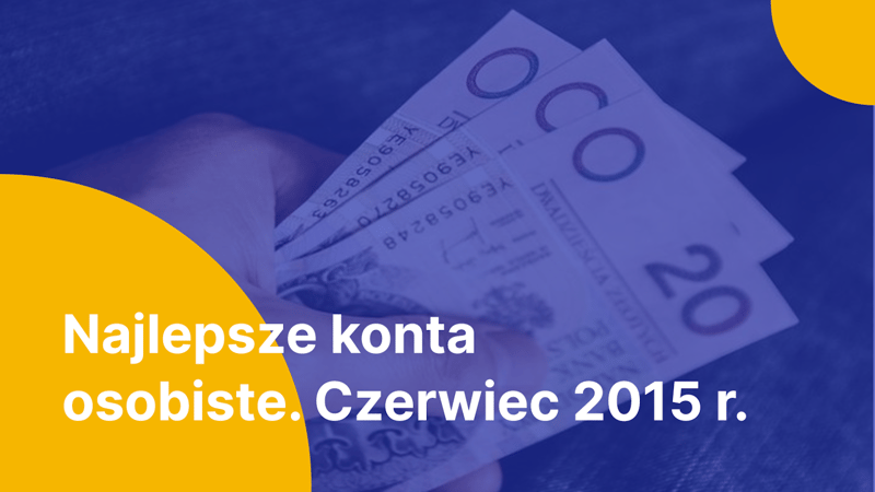 Najlepsze konta osobiste z opłacalną kartą płatniczą - czerwiec 2015 r.