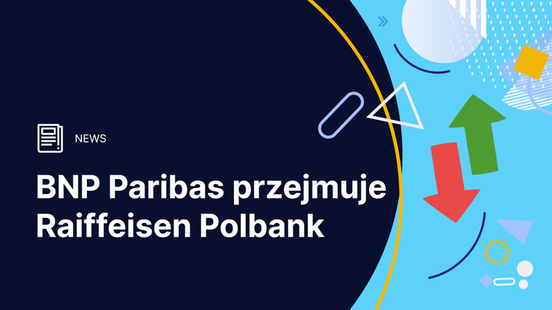 BGŻ BNP Paribas przejmuje Raiffeisen Polbank – co to oznacza dla klientów?