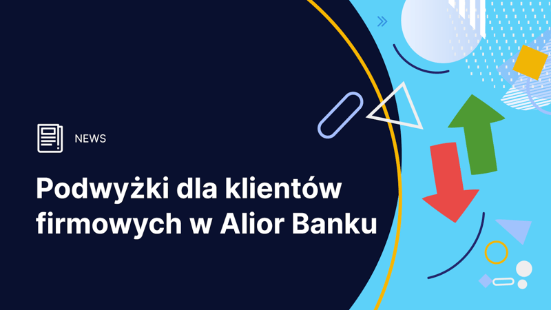 Podwyżki dla klientów firmowych w Alior Banku od 15 czerwca 2017 r.