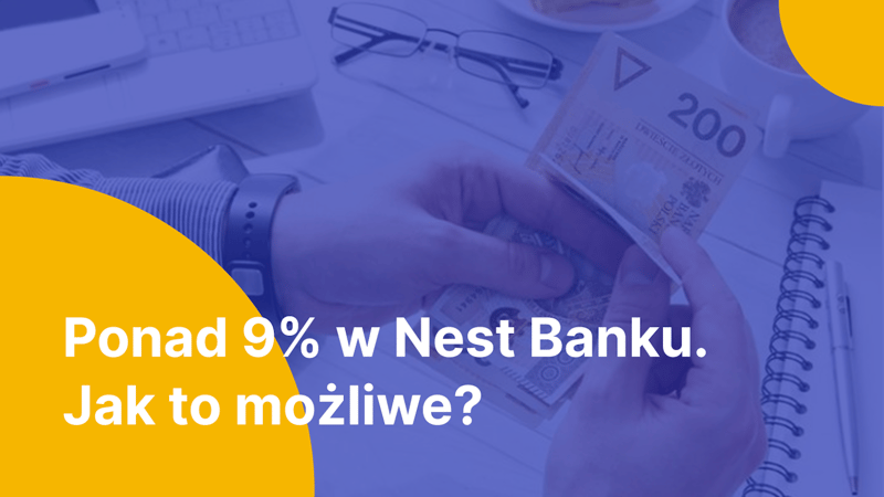 Jak podnieść oprocentowanie konta oszczędnościowego do nawet 9%? - przykład Nest Banku