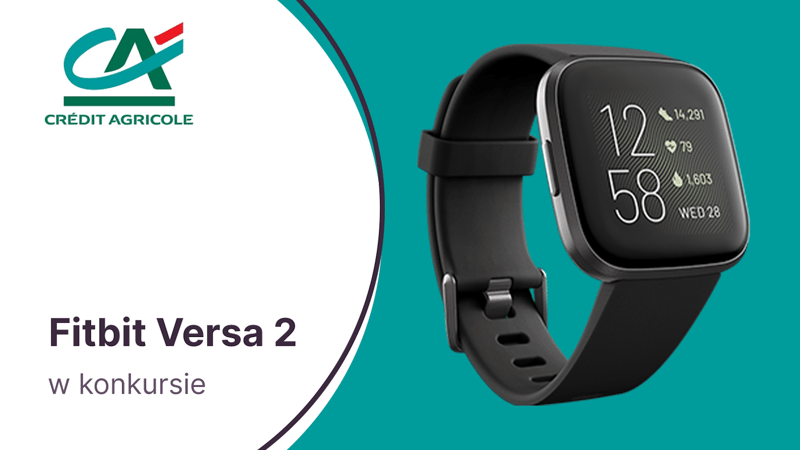 Smartwatch Fitbit Versa 2 (o wartości 500 zł) do wygrania w konkursie w Credit Agricole