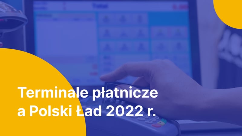 Terminale płatnicze a Polski Ład 2022 r. Nowe przepisy, sporo niejasności