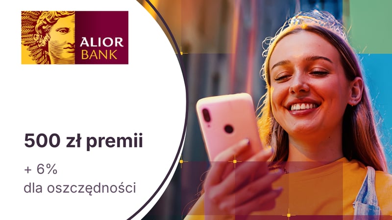 500 zł premii + 6% dla oszczędności dla osób w wieku 18-25 lat z Alior Kontem w Alior Banku
